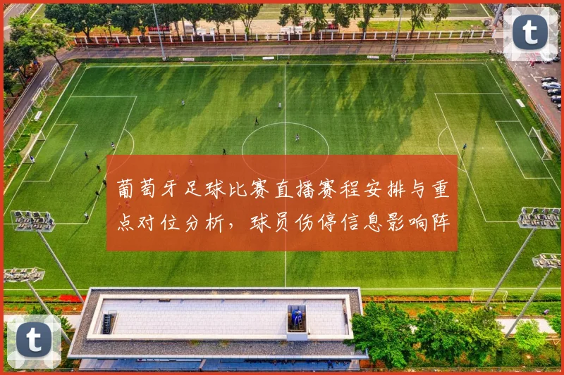 葡萄牙足球比赛直播赛程安排与重点对位分析,球员伤停信息影响阵容调整